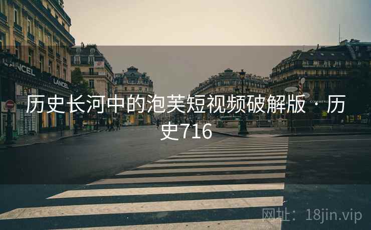 历史长河中的泡芙短视频破解版 · 历史716