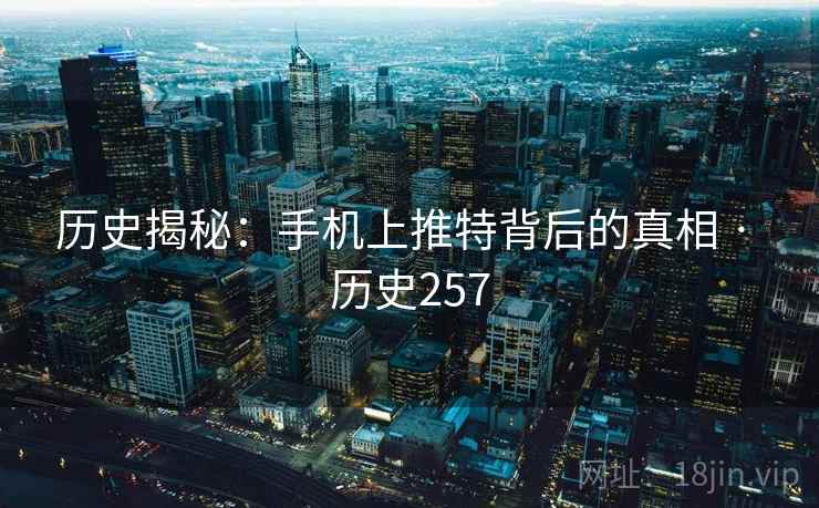 历史揭秘：手机上推特背后的真相 · 历史257