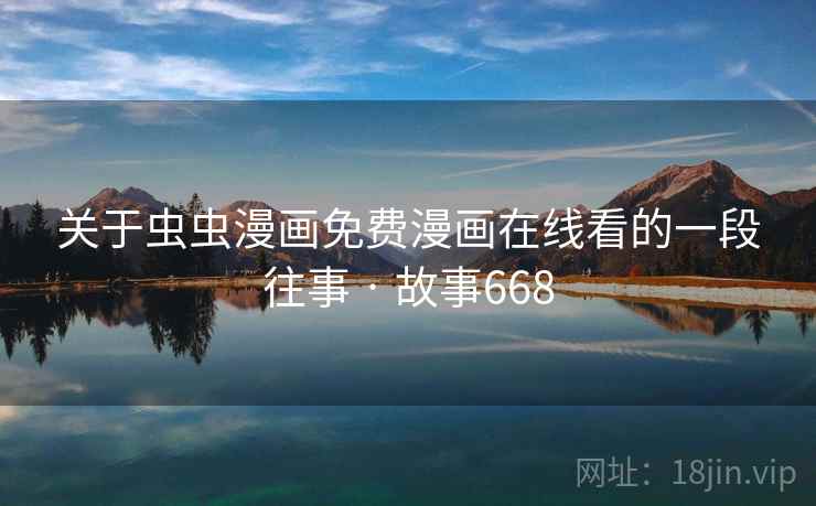 关于虫虫漫画免费漫画在线看的一段往事 · 故事668